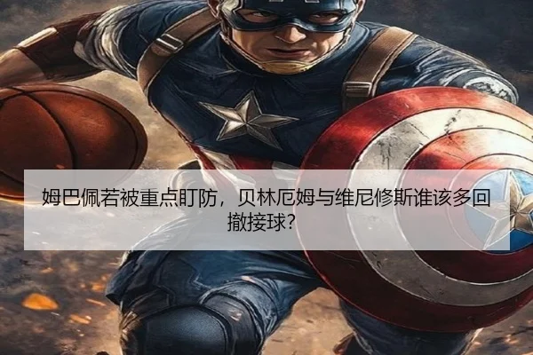 姆巴佩若被重点盯防，贝林厄姆与维尼修斯谁该多回撤接球？（Kaiyun）